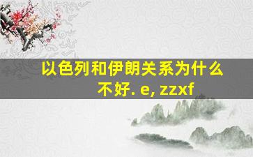 以色列和伊朗关系为什么不好. e, zzxf